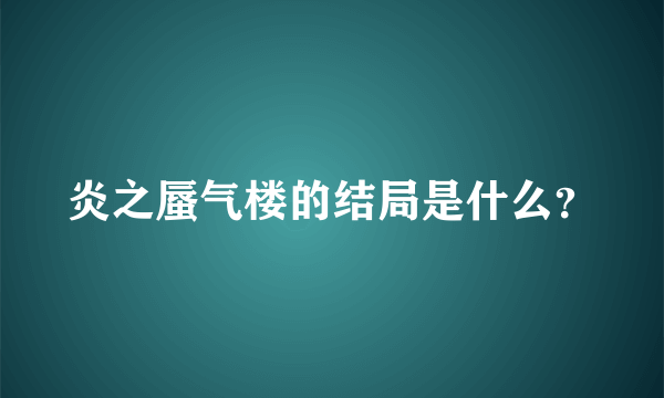 炎之蜃气楼的结局是什么？