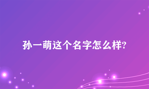 孙一萌这个名字怎么样?