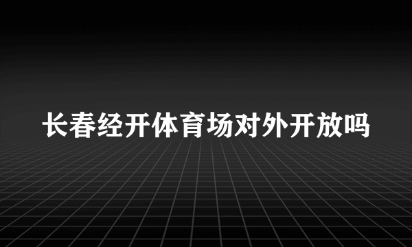 长春经开体育场对外开放吗