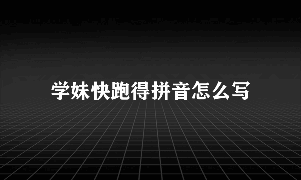 学妹快跑得拼音怎么写