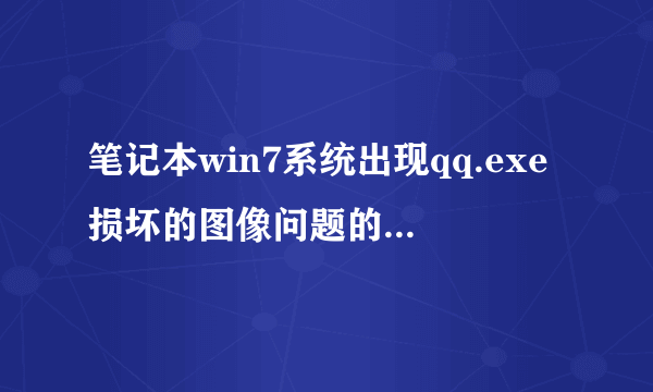 笔记本win7系统出现qq.exe损坏的图像问题的解决方法