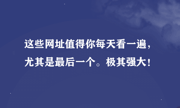 这些网址值得你每天看一遍，尤其是最后一个。极其强大！