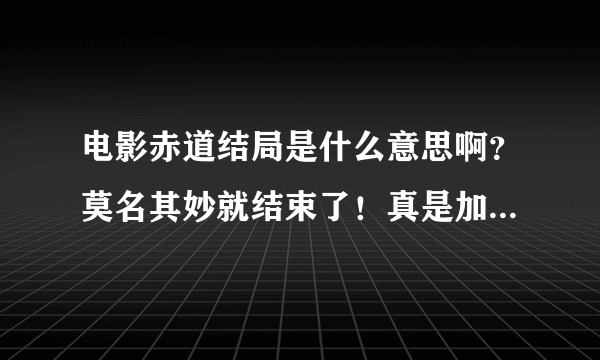 电影赤道结局是什么意思啊？莫名其妙就结束了！真是加长版预告片，幕后凶手是张学友吗？但是又没抓他。我