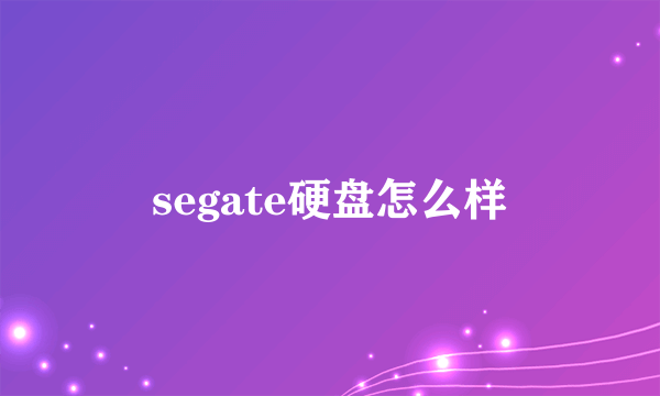 segate硬盘怎么样