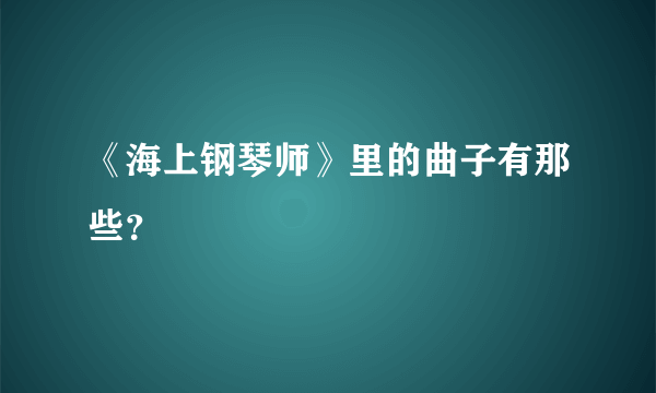 《海上钢琴师》里的曲子有那些？