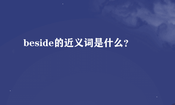 beside的近义词是什么？