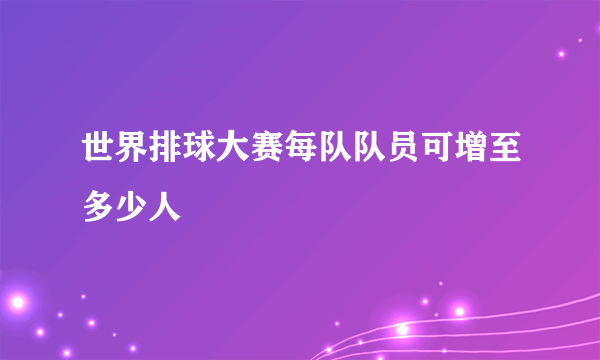 世界排球大赛每队队员可增至多少人