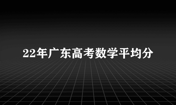 22年广东高考数学平均分