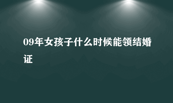 09年女孩子什么时候能领结婚证