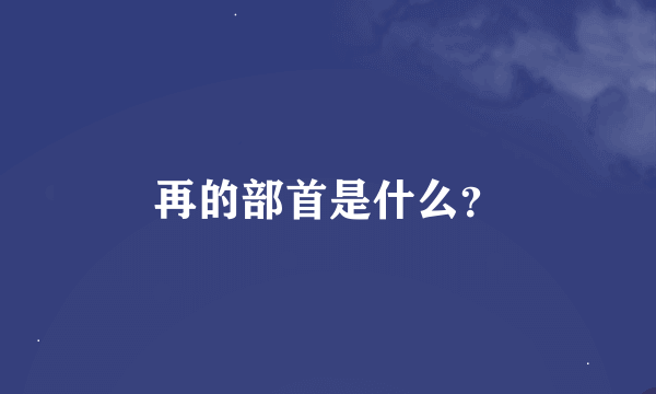 再的部首是什么？