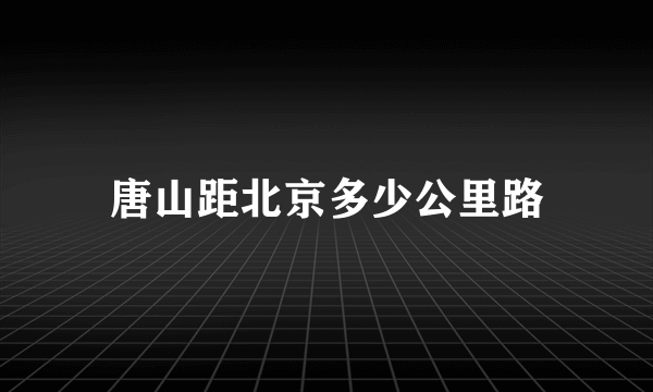 唐山距北京多少公里路