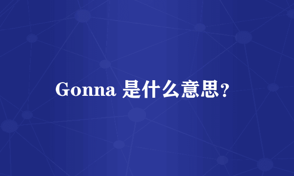 Gonna 是什么意思？