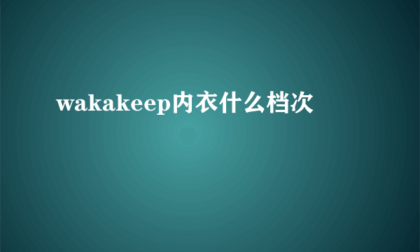 wakakeep内衣什么档次