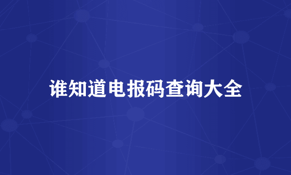 谁知道电报码查询大全