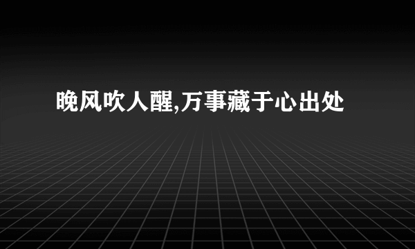 晚风吹人醒,万事藏于心出处