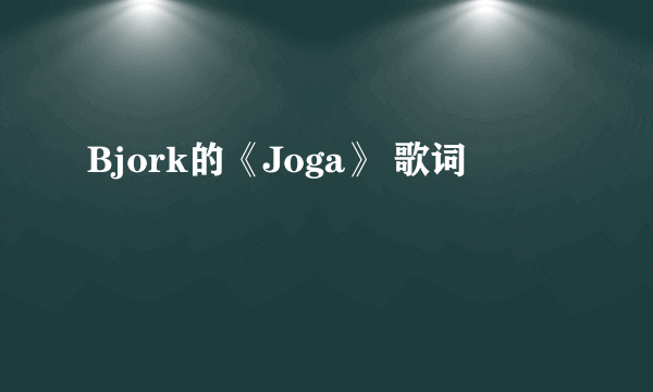 Bjork的《Joga》 歌词