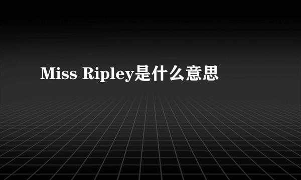 Miss Ripley是什么意思