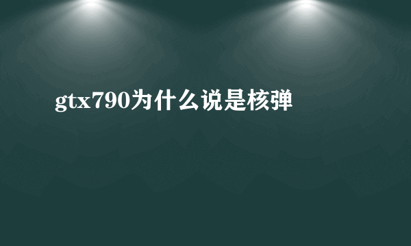 gtx790为什么说是核弹