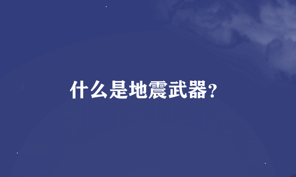 什么是地震武器？