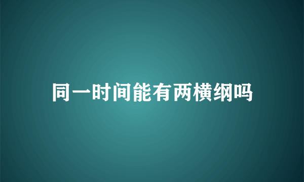 同一时间能有两横纲吗