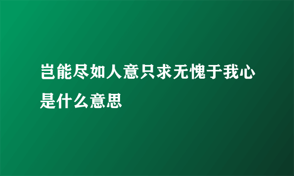 岂能尽如人意只求无愧于我心是什么意思