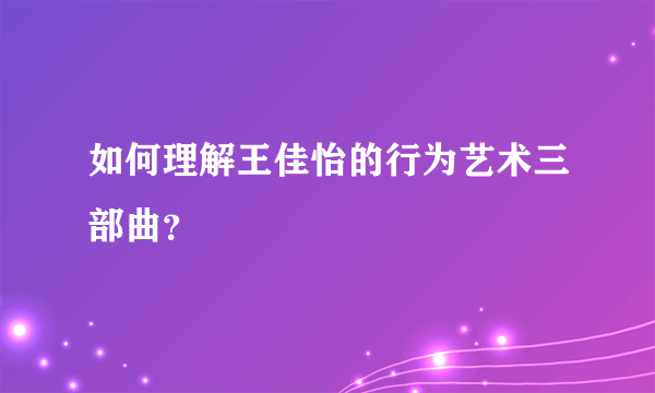 如何理解王佳怡的行为艺术三部曲？