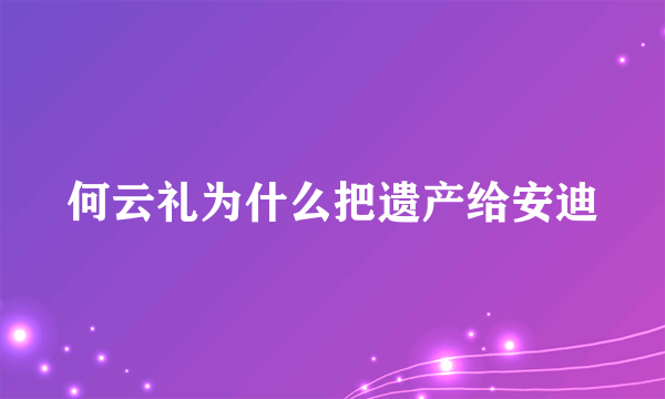 何云礼为什么把遗产给安迪