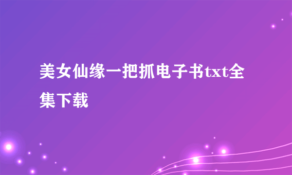 美女仙缘一把抓电子书txt全集下载