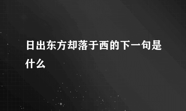 日出东方却落于西的下一句是什么