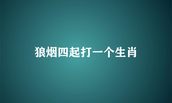 狼烟四起打一个生肖