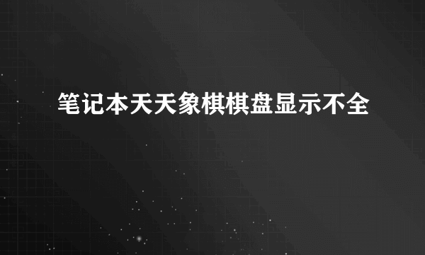 笔记本天天象棋棋盘显示不全