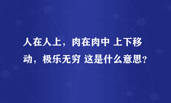 人在人上，肉在肉中 上下移动，极乐无穷 这是什么意思？