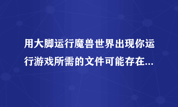 用大脚运行魔兽世界出现你运行游戏所需的文件可能存在风险Original.dll