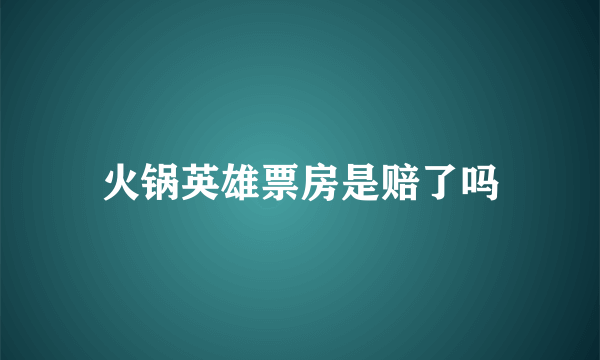 火锅英雄票房是赔了吗