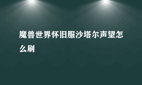 魔兽世界怀旧服沙塔尔声望怎么刷