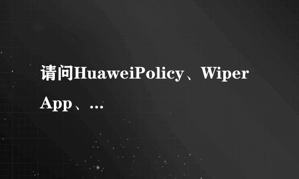 请问HuaweiPolicy、Wiper App、推送服务都是干啥的？怎么删除掉