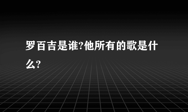 罗百吉是谁?他所有的歌是什么?