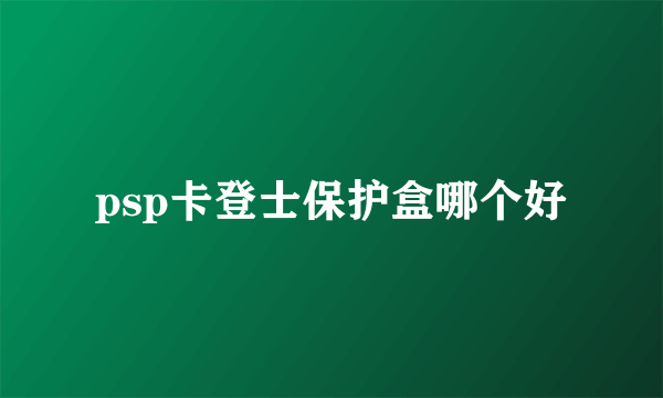 psp卡登士保护盒哪个好