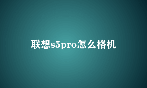 联想s5pro怎么格机