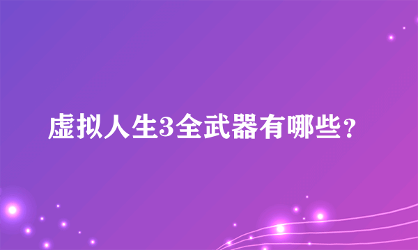 虚拟人生3全武器有哪些？