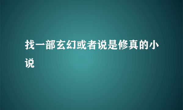 找一部玄幻或者说是修真的小说