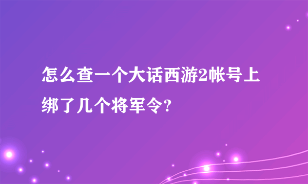 怎么查一个大话西游2帐号上绑了几个将军令?