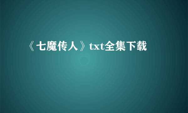 《七魔传人》txt全集下载