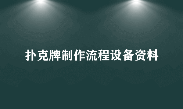 扑克牌制作流程设备资料