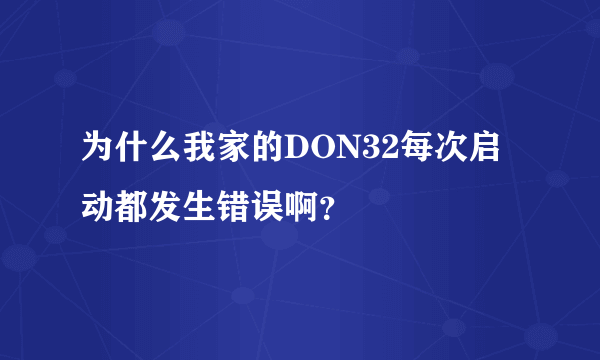 为什么我家的DON32每次启动都发生错误啊？