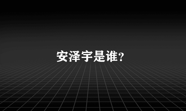 安泽宇是谁？