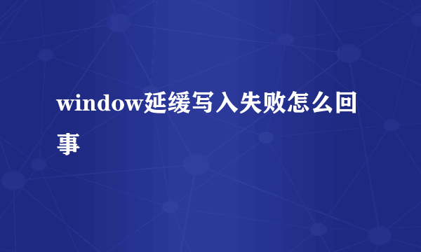 window延缓写入失败怎么回事