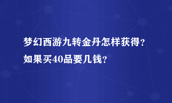 梦幻西游九转金丹怎样获得？如果买40品要几钱？