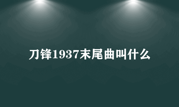 刀锋1937末尾曲叫什么