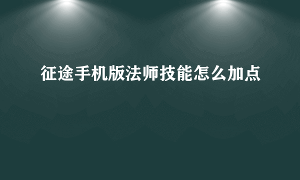 征途手机版法师技能怎么加点